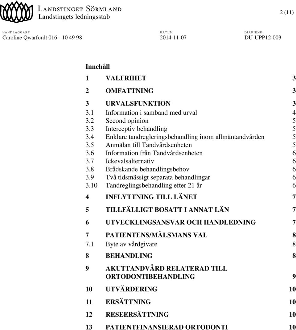 8 Brådskande behandlingsbehov 6 3.9 Två tidsmässigt separata behandlingar 6 3.