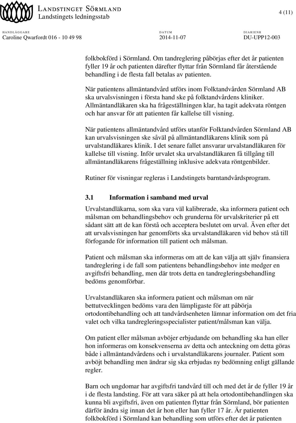 När patientens allmäntandvård utförs inom Folktandvården Sörmland AB ska urvalsvisningen i första hand ske på folktandvårdens kliniker.