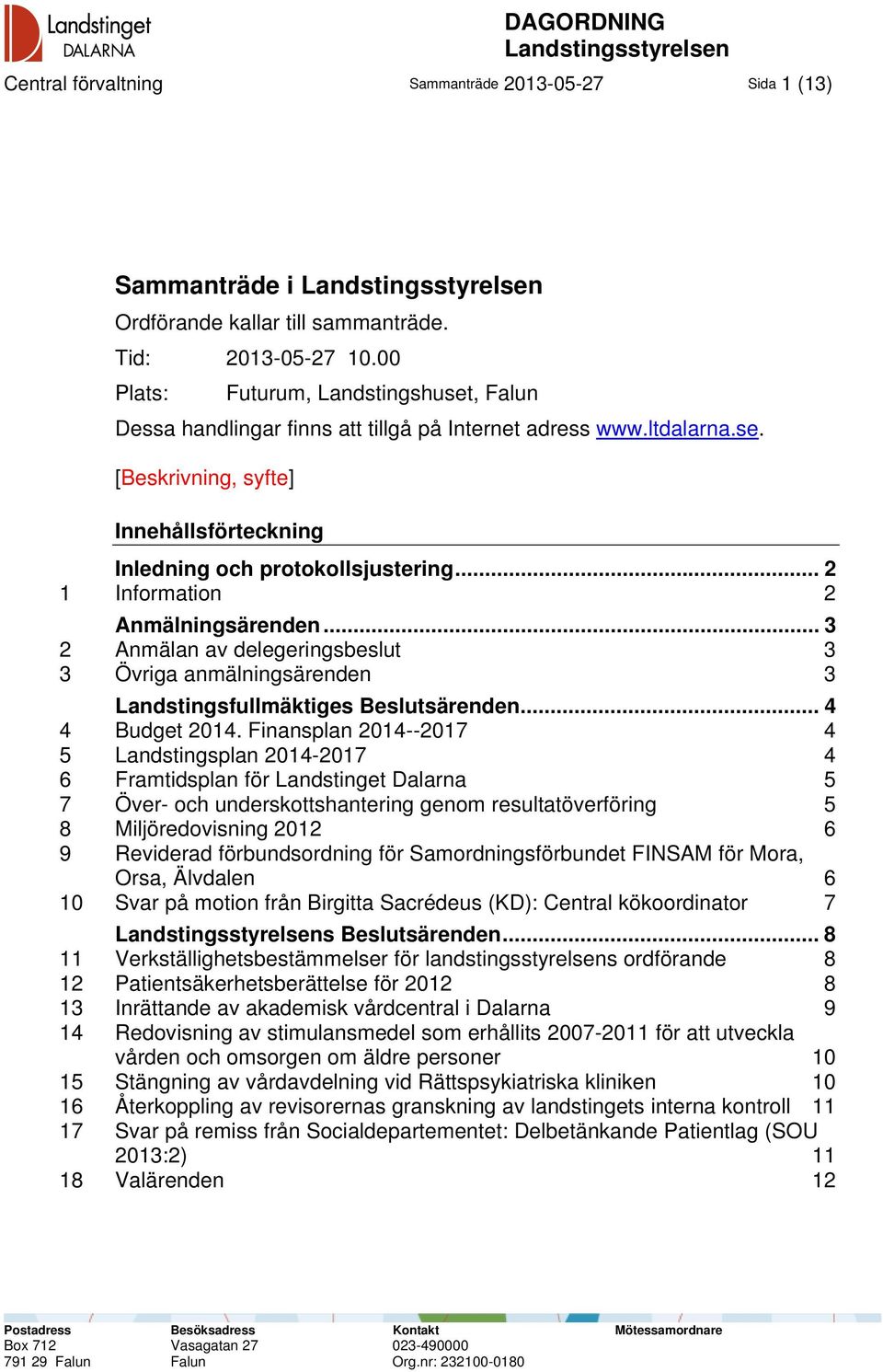 .. 2 1 Information 2 Anmälningsärenden... 3 2 Anmälan av delegeringsbeslut 3 3 Övriga anmälningsärenden 3 Landstingsfullmäktiges Beslutsärenden... 4 4 Budget 2014.