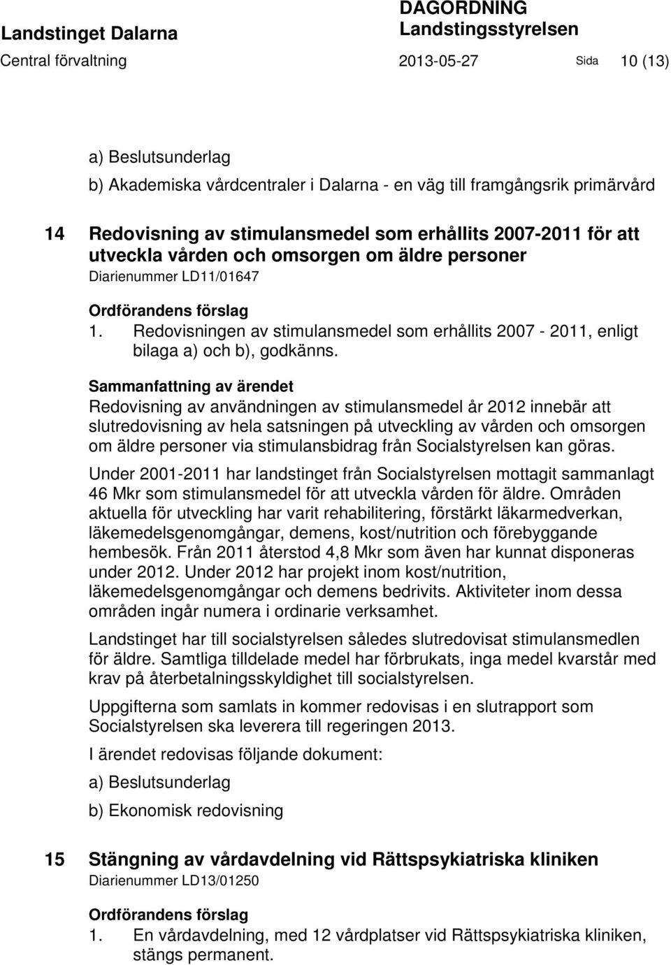 Redovisningen av stimulansmedel som erhållits 2007-2011, enligt bilaga a) och b), godkänns.