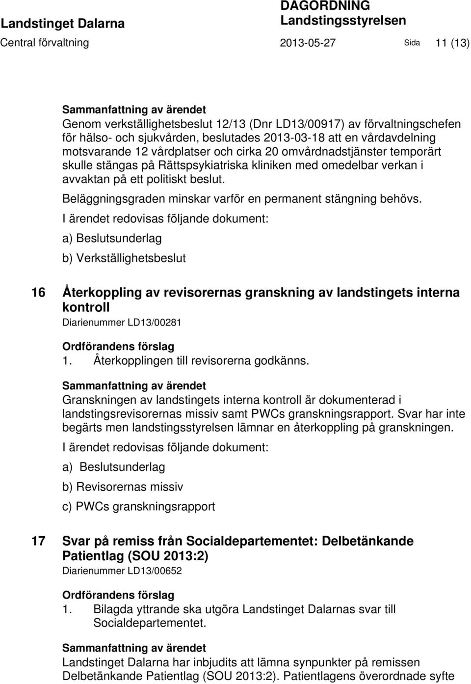 verkan i avvaktan på ett politiskt beslut. Beläggningsgraden minskar varför en permanent stängning behövs.
