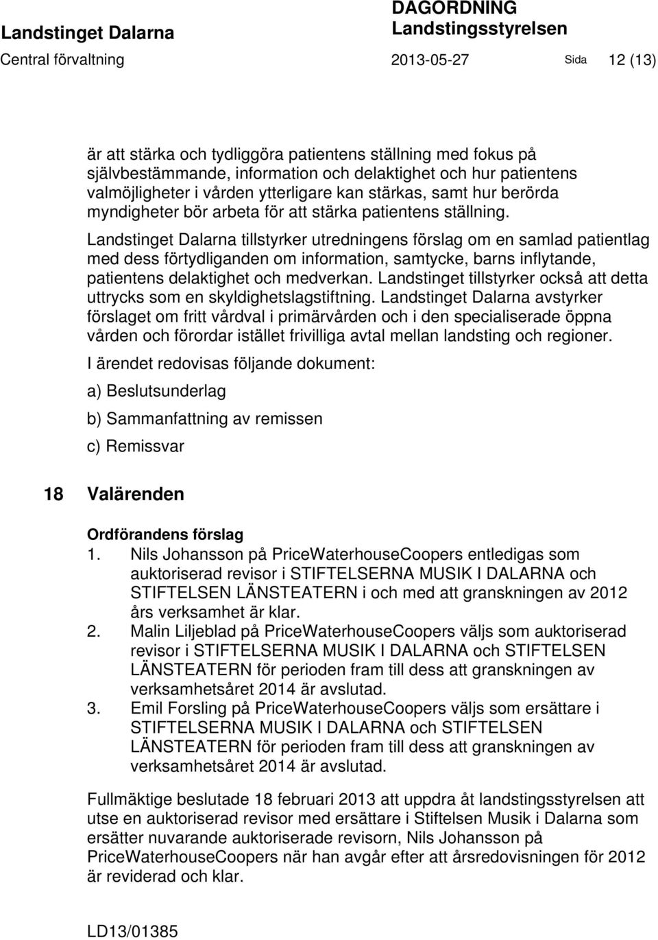 Landstinget Dalarna tillstyrker utredningens förslag om en samlad patientlag med dess förtydliganden om information, samtycke, barns inflytande, patientens delaktighet och medverkan.