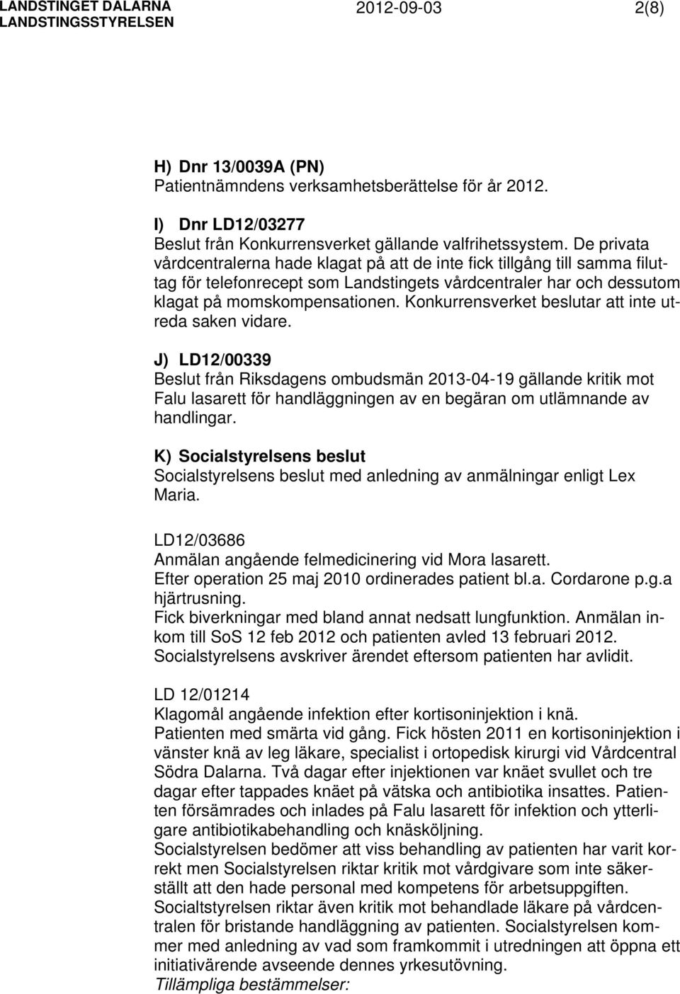 De privata vårdcentralerna hade klagat på att de inte fick tillgång till samma filuttag för telefonrecept som Landstingets vårdcentraler har och dessutom klagat på momskompensationen.