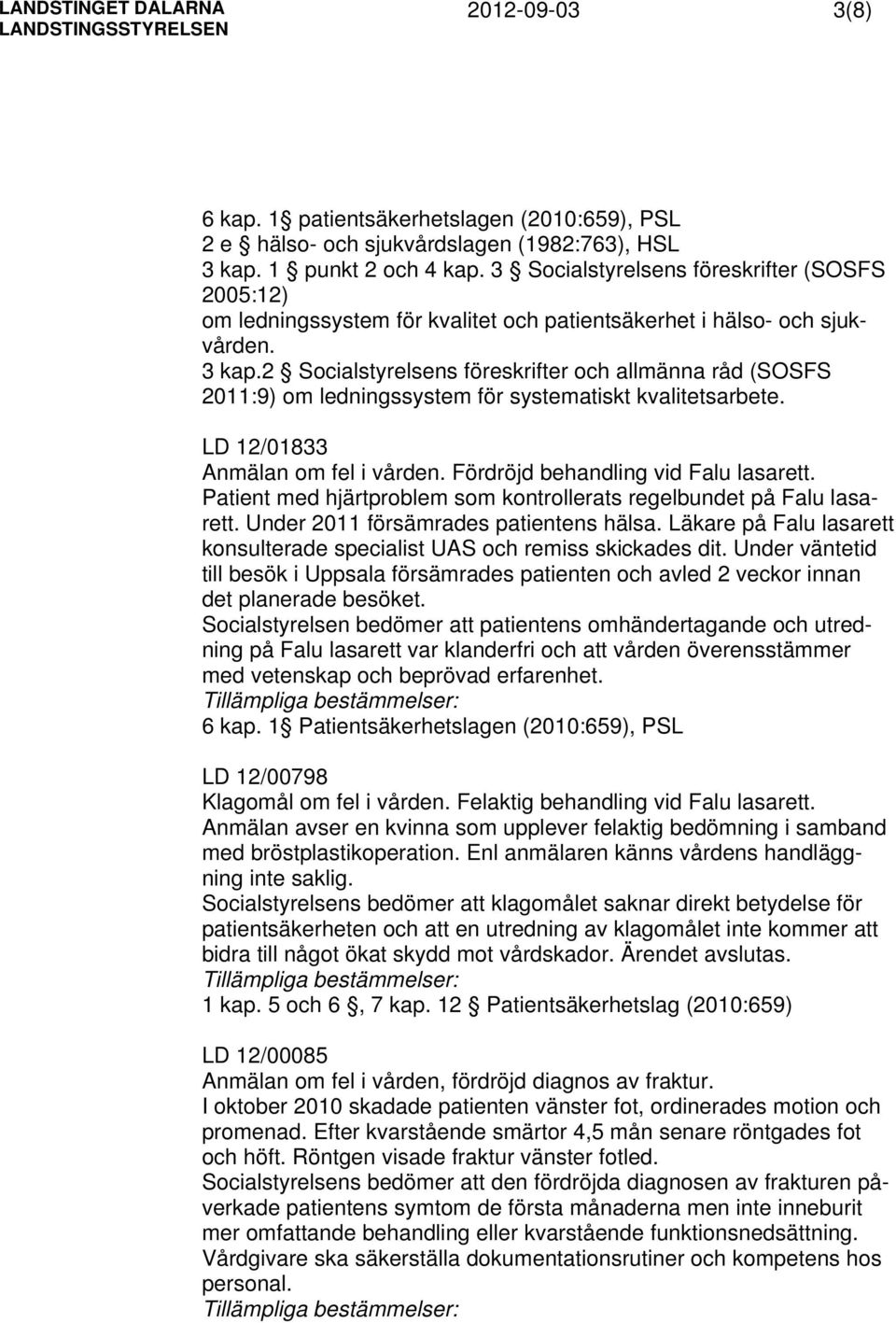 2 Socialstyrelsens föreskrifter och allmänna råd (SOSFS 2011:9) om ledningssystem för systematiskt kvalitetsarbete. LD 12/01833 Anmälan om fel i vården. Fördröjd behandling vid Falu lasarett.