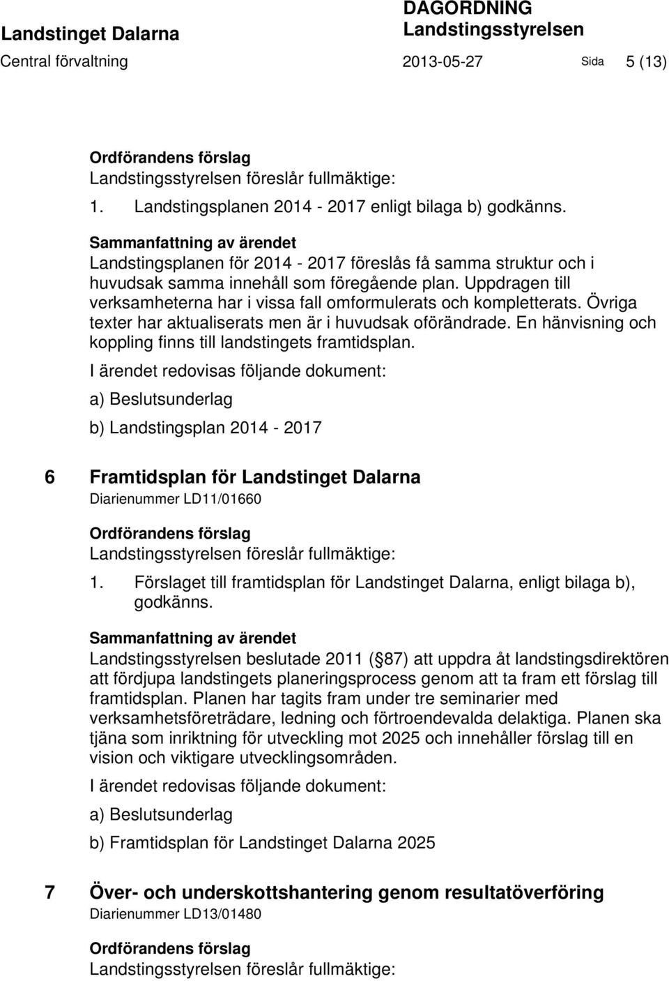 Uppdragen till verksamheterna har i vissa fall omformulerats och kompletterats. Övriga texter har aktualiserats men är i huvudsak oförändrade.