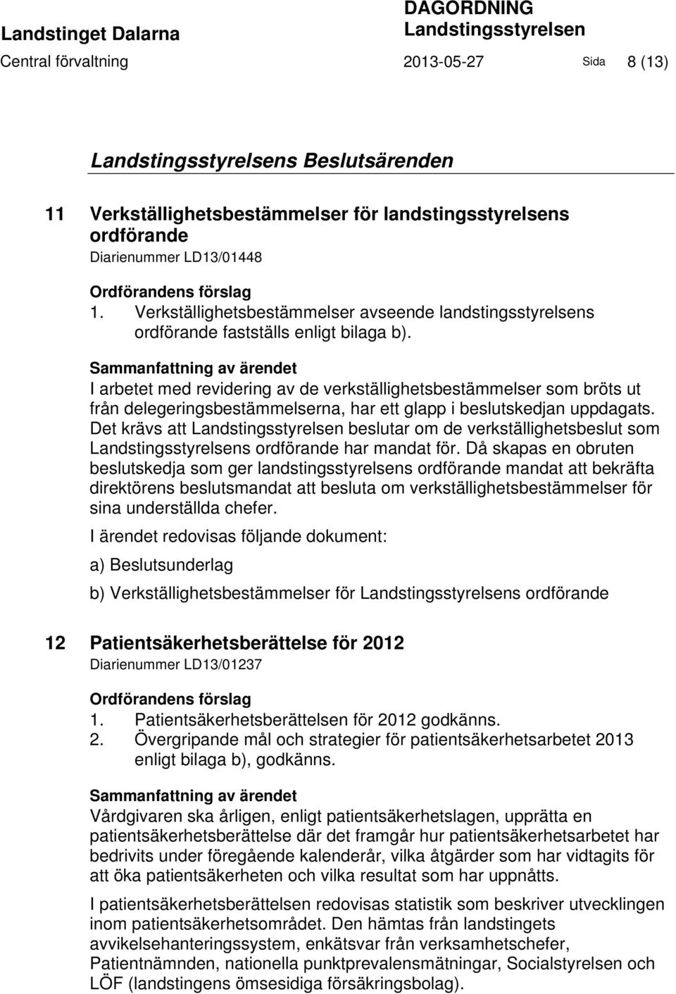 Sammanfattning av ärendet I arbetet med revidering av de verkställighetsbestämmelser som bröts ut från delegeringsbestämmelserna, har ett glapp i beslutskedjan uppdagats.