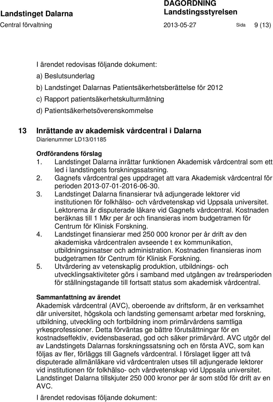 förslag 1. Landstinget Dalarna inrättar funktionen Akademisk vårdcentral som ett led i landstingets forskningssatsning. 2.