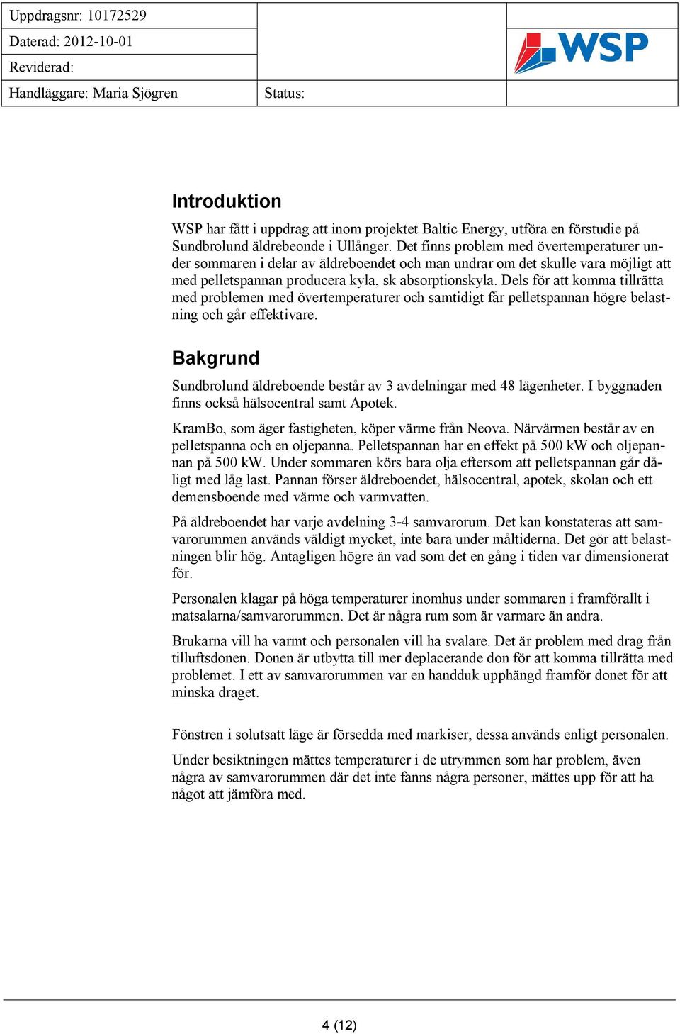 Dels för att komma tillrätta med problemen med övertemperaturer och samtidigt får pelletspannan högre belastning och går effektivare.