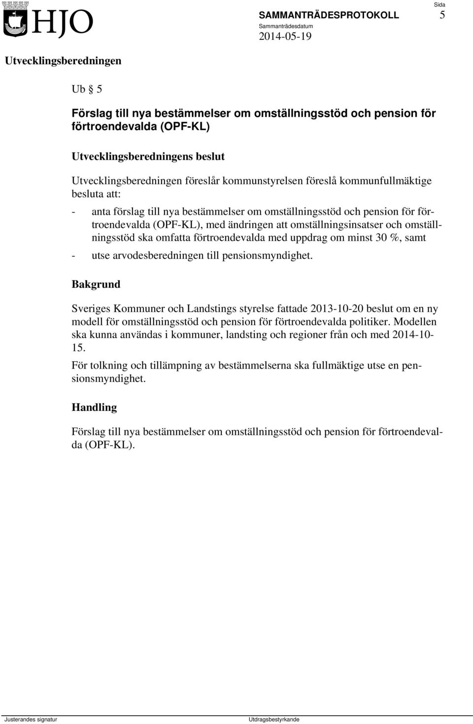 förtroendevalda (OPF-KL), med ändringen att omställningsinsatser och omställningsstöd ska omfatta förtroendevalda med uppdrag om minst 30 %, samt - utse arvodesberedningen till pensionsmyndighet.