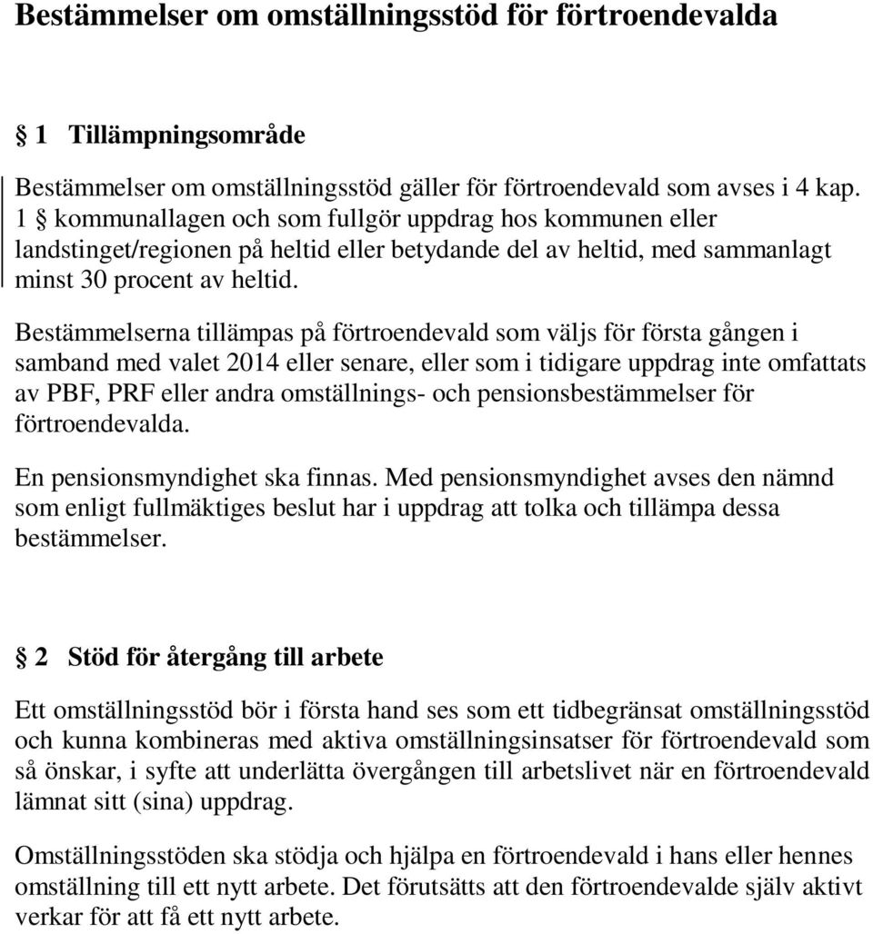 Bestämmelserna tillämpas på förtroendevald som väljs för första gången i samband med valet 2014 eller senare, eller som i tidigare uppdrag inte omfattats av PBF, PRF eller andra omställnings- och