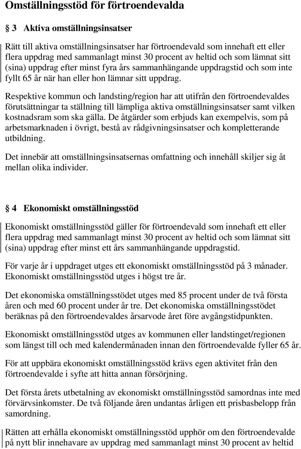 Respektive kommun och landsting/region har att utifrån den förtroendevaldes förutsättningar ta ställning till lämpliga aktiva omställningsinsatser samt vilken kostnadsram som ska gälla.