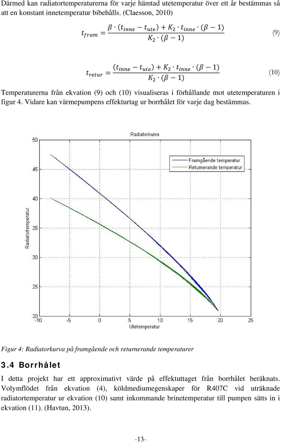 förhållande mot utetemperaturen i figur 4. Vidare kan värmepumpens effekturtag ur borrhålet för varje dag bestämmas. Figur 4: Radiatorkurva på framgående och returnerande temperaturer 3.