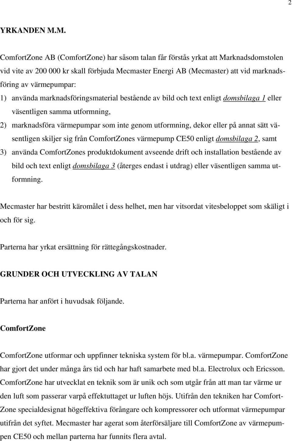 använda marknadsföringsmaterial bestående av bild och text enligt domsbilaga 1 eller väsentligen samma utformning, 2) marknadsföra värmepumpar som inte genom utformning, dekor eller på annat sätt