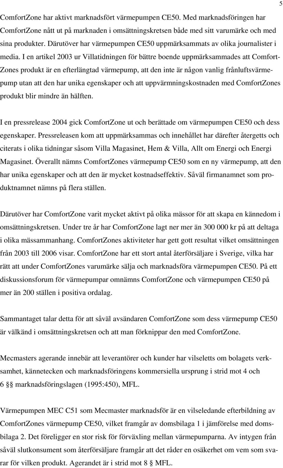 I en artikel 2003 ur Villatidningen för bättre boende uppmärksammades att Comfort- Zones produkt är en efterlängtad värmepump, att den inte är någon vanlig frånluftsvärmepump utan att den har unika