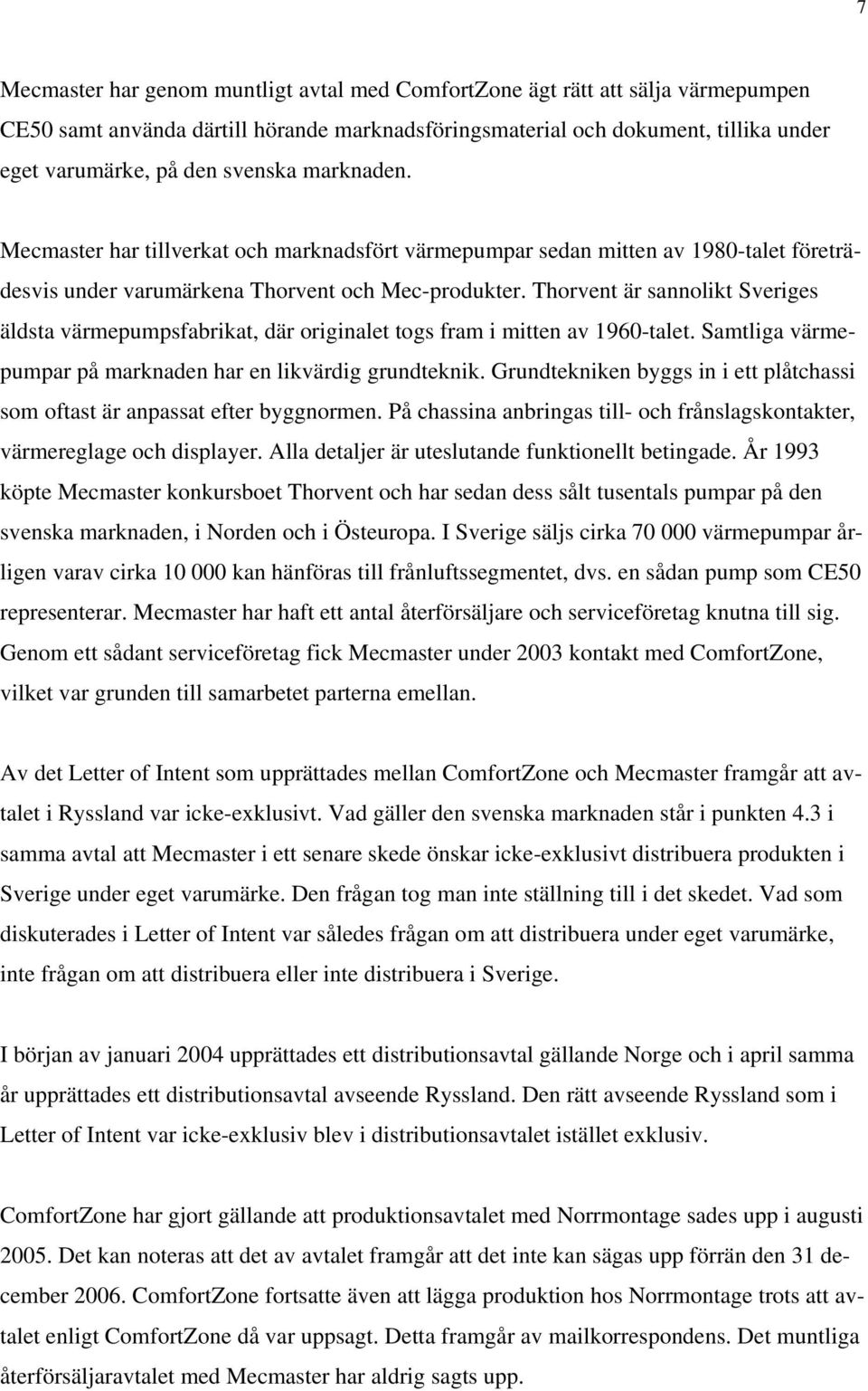 Thorvent är sannolikt Sveriges äldsta värmepumpsfabrikat, där originalet togs fram i mitten av 1960-talet. Samtliga värmepumpar på marknaden har en likvärdig grundteknik.