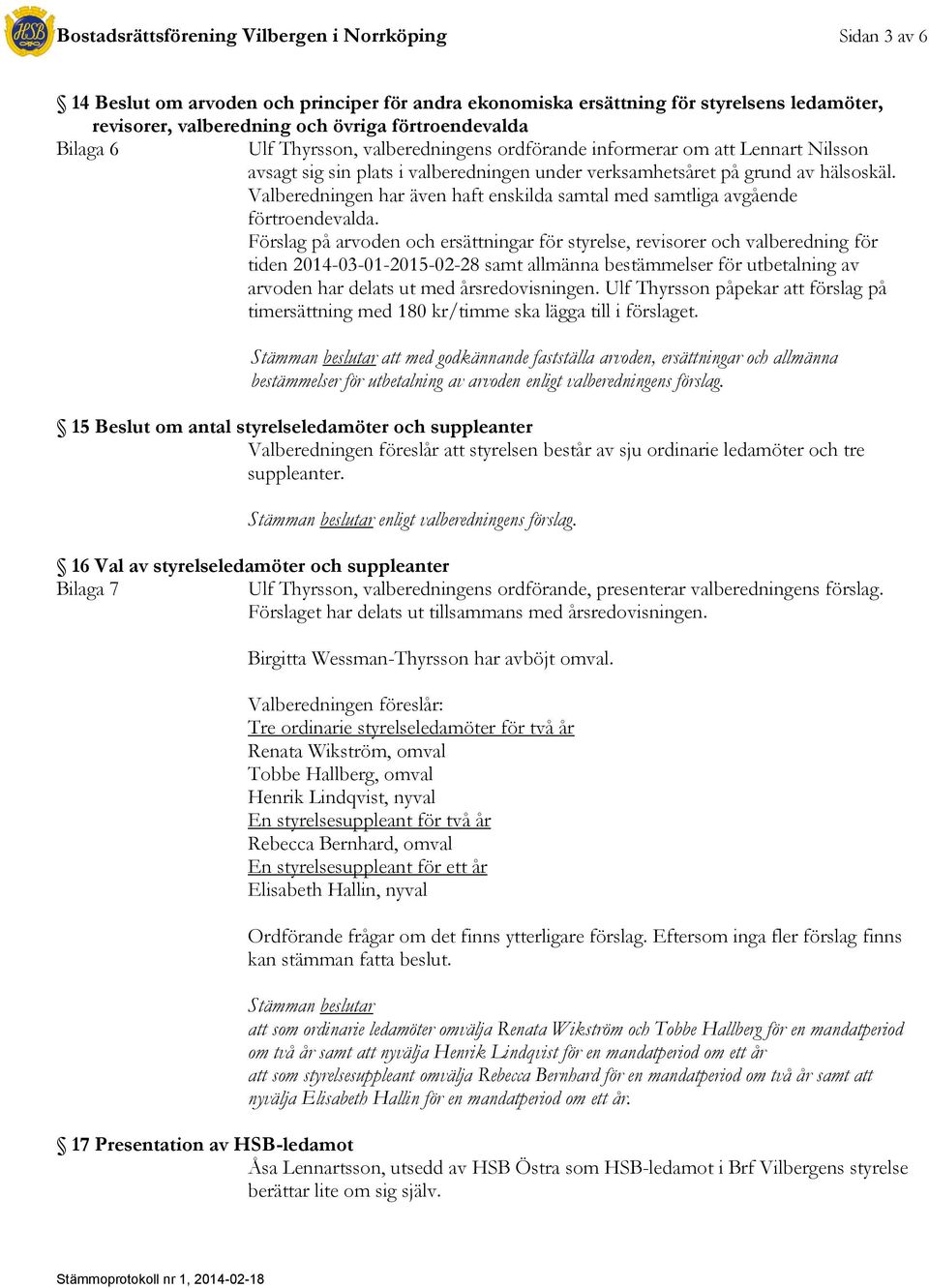 Valberedningen har även haft enskilda samtal med samtliga avgående förtroendevalda.