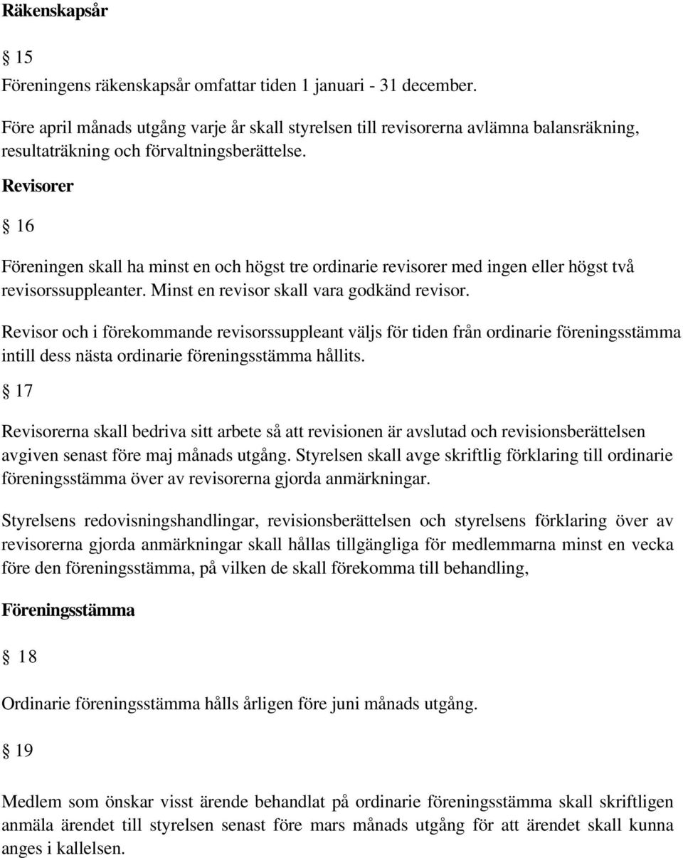 Revisorer 16 Föreningen skall ha minst en och högst tre ordinarie revisorer med ingen eller högst två revisorssuppleanter. Minst en revisor skall vara godkänd revisor.