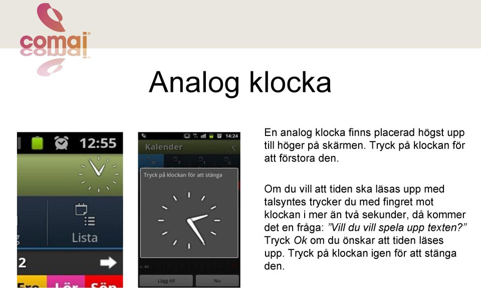 Om du vill att tiden ska läsas upp med talsyntes trycker du med fingret mot klockan i mer