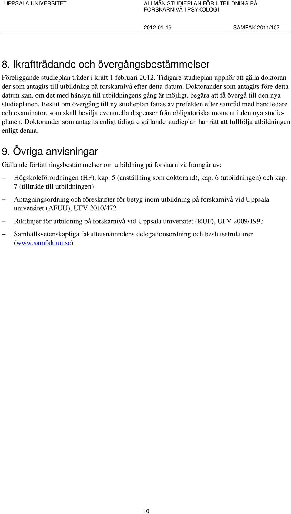 Doktorander som antagits före detta datum kan, om det med hänsyn till utbildningens gång är möjligt, begära att få övergå till den nya studieplanen.