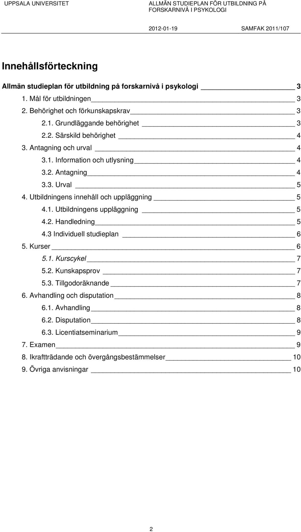 2. Handledning 5 4.3 Individuell studieplan 6 5. Kurser 6 5.1. Kurscykel 7 5.2. Kunskapsprov 7 5.3. Tillgodoräknande 7 6. Avhandling och disputation 8 6.1. Avhandling 8 6.