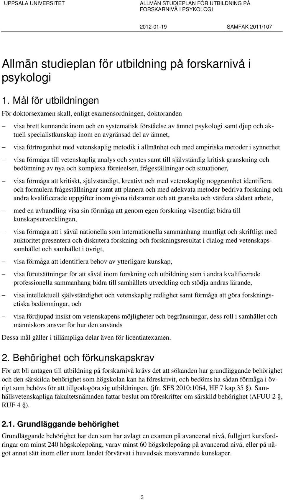 inom en avgränsad del av ämnet, visa förtrogenhet med vetenskaplig metodik i allmänhet och med empiriska metoder i synnerhet visa förmåga till vetenskaplig analys och syntes samt till självständig