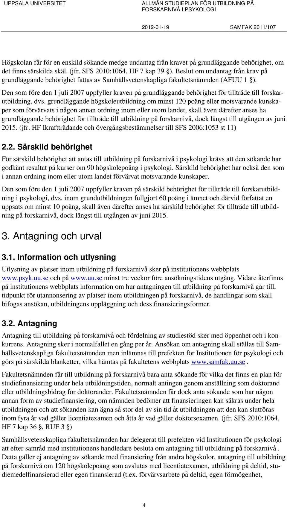 Den som före den 1 juli 2007 uppfyller kraven på grundläggande behörighet för tillträde till forskarutbildning, dvs.