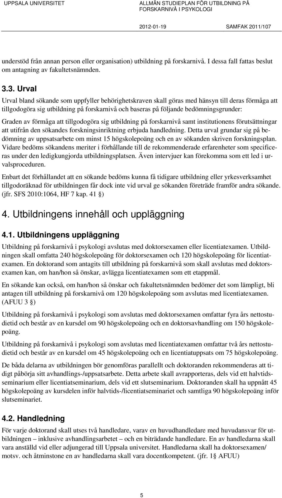 av förmåga att tillgodogöra sig utbildning på forskarnivå samt institutionens förutsättningar att utifrån den sökandes forskningsinriktning erbjuda handledning.