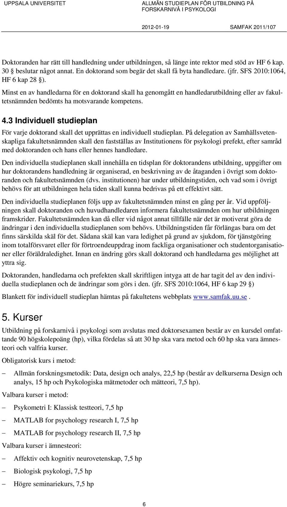 3 Individuell studieplan För varje doktorand skall det upprättas en individuell studieplan.