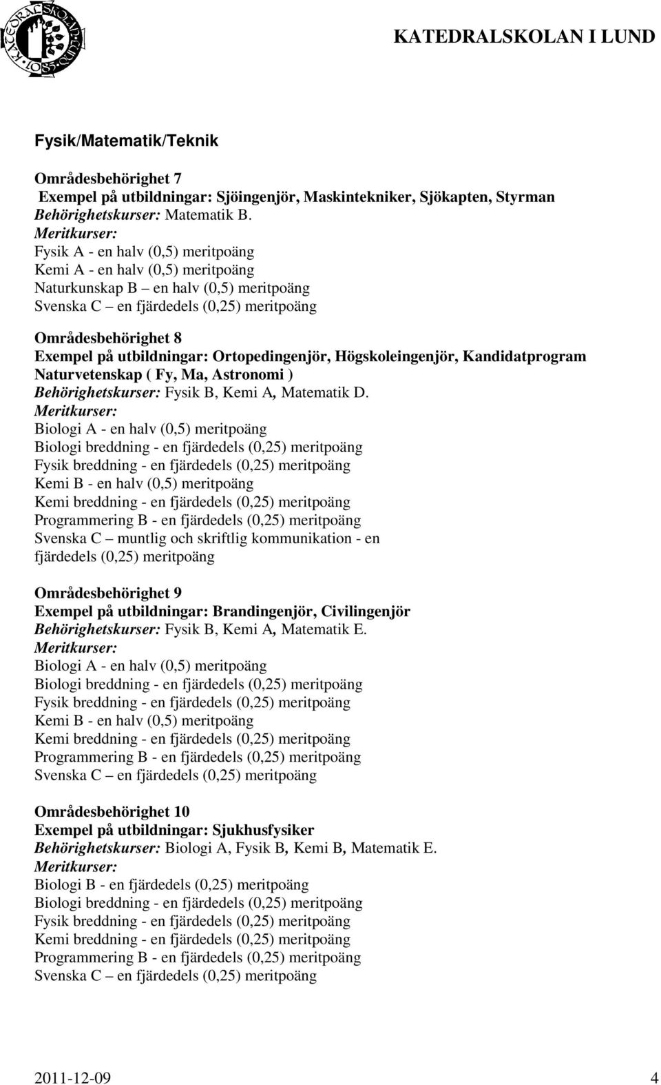 Kandidatprogram Naturvetenskap ( Fy, Ma, Astronomi ) Behörighetskurser: Fysik B, Kemi A, Matematik D.