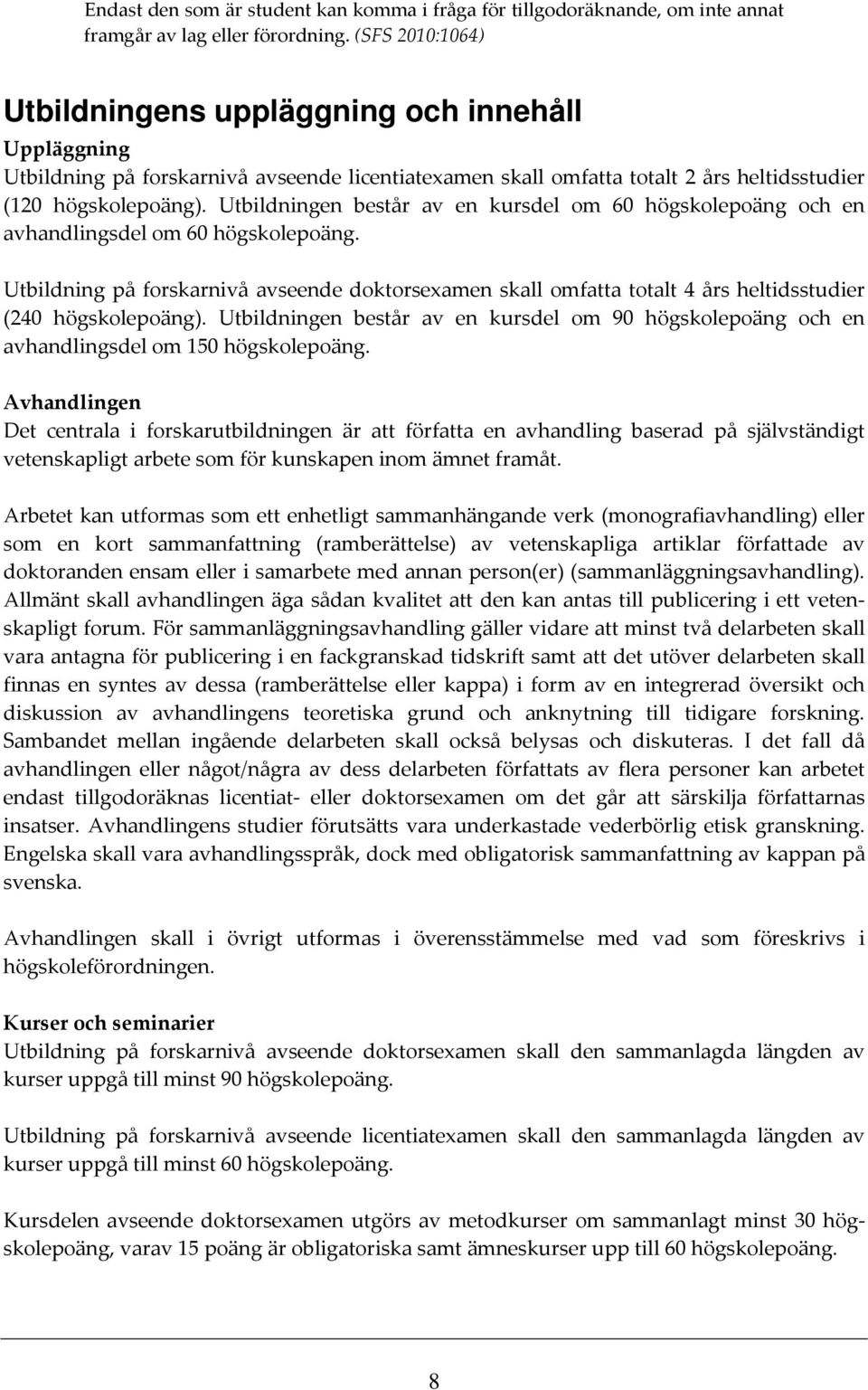 Utbildningen består av en kursdel om 60 högskolepoäng och en avhandlingsdel om 60 högskolepoäng.