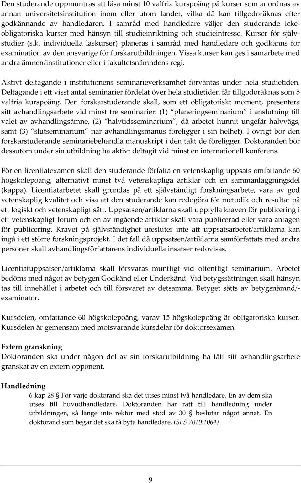 Vissa kurser kan ges i samarbete med andra ämnen/institutioner eller i fakultetsnämndens regi. Aktivt deltagande i institutionens seminarieverksamhet förväntas under hela studietiden.