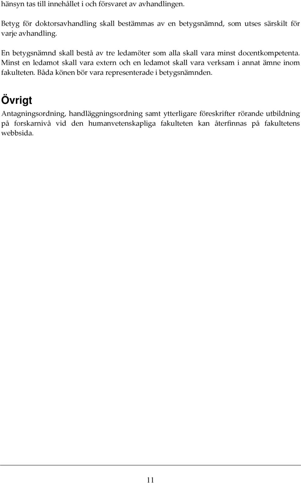 En betygsnämnd skall bestå av tre ledamöter som alla skall vara minst docentkompetenta.