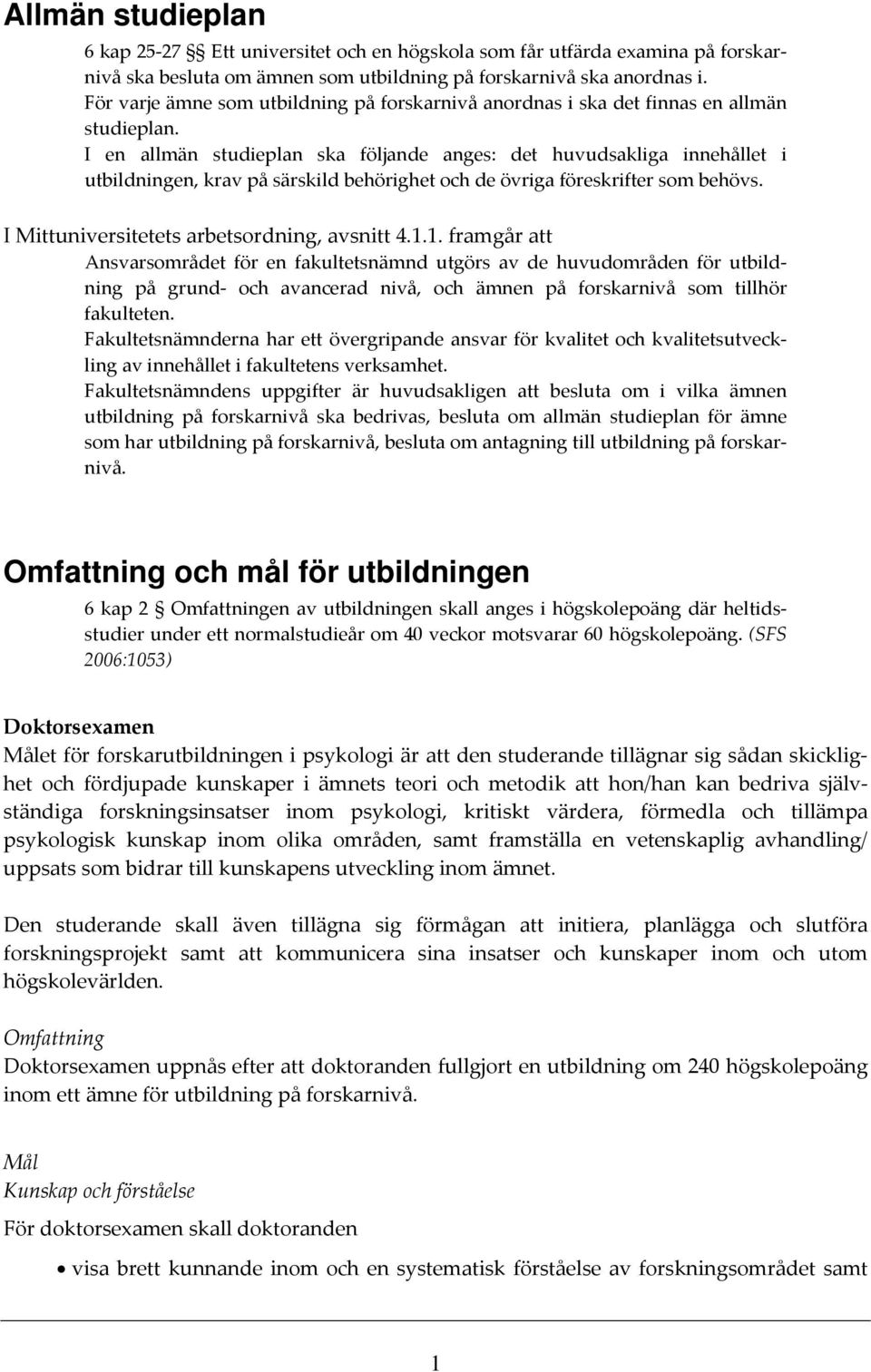 I en allmän studieplan ska följande anges: det huvudsakliga innehållet i utbildningen, krav på särskild behörighet och de övriga föreskrifter som behövs. I Mittuniversitetets arbetsordning, avsnitt 4.