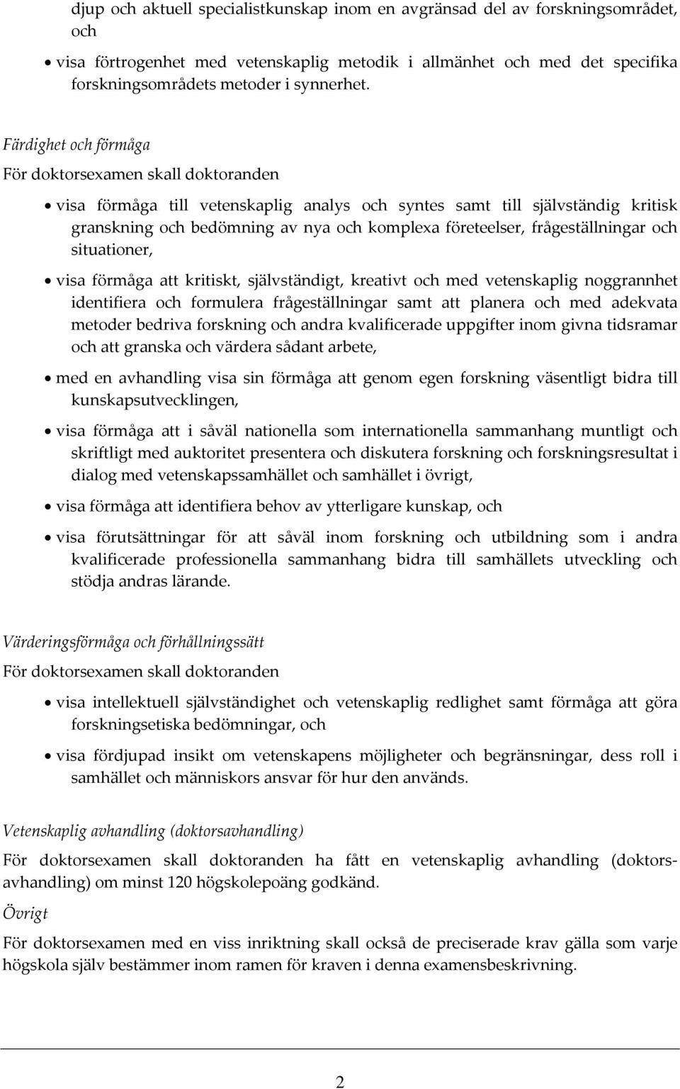 frågeställningar och situationer, visa förmåga att kritiskt, självständigt, kreativt och med vetenskaplig noggrannhet identifiera och formulera frågeställningar samt att planera och med adekvata