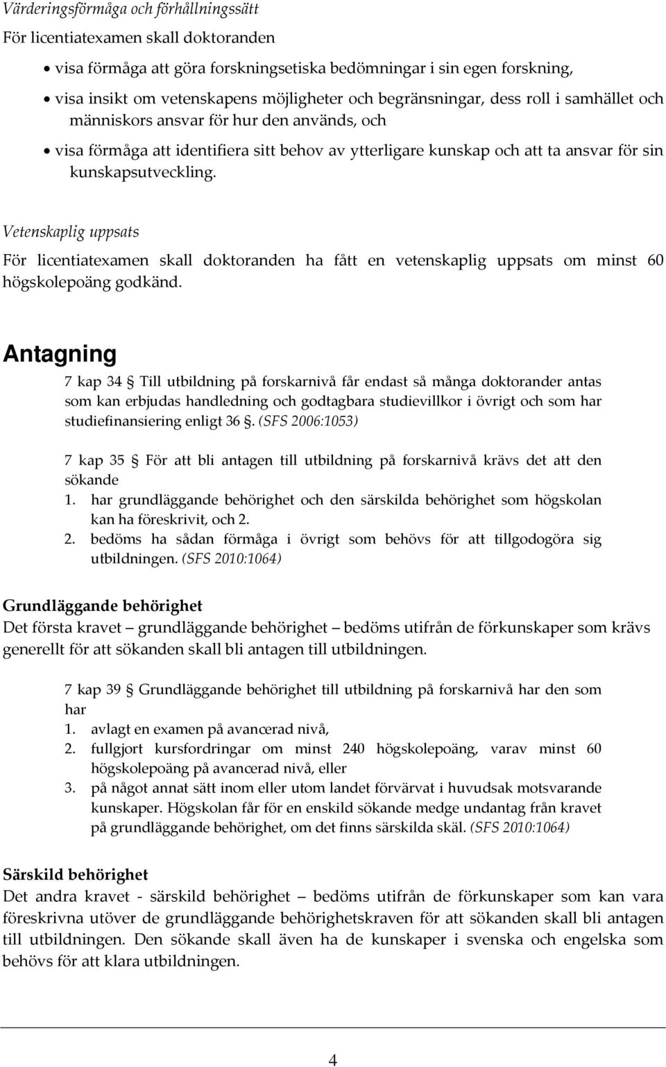 Vetenskaplig uppsats För licentiatexamen skall doktoranden ha fått en vetenskaplig uppsats om minst 60 högskolepoäng godkänd.
