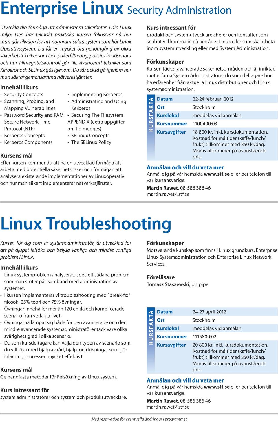 paketfiltrering, policies för lösenord och hur filintegritetskontroll går till. Avancerad tekniker som Kerberos och SELinux gås igenom.