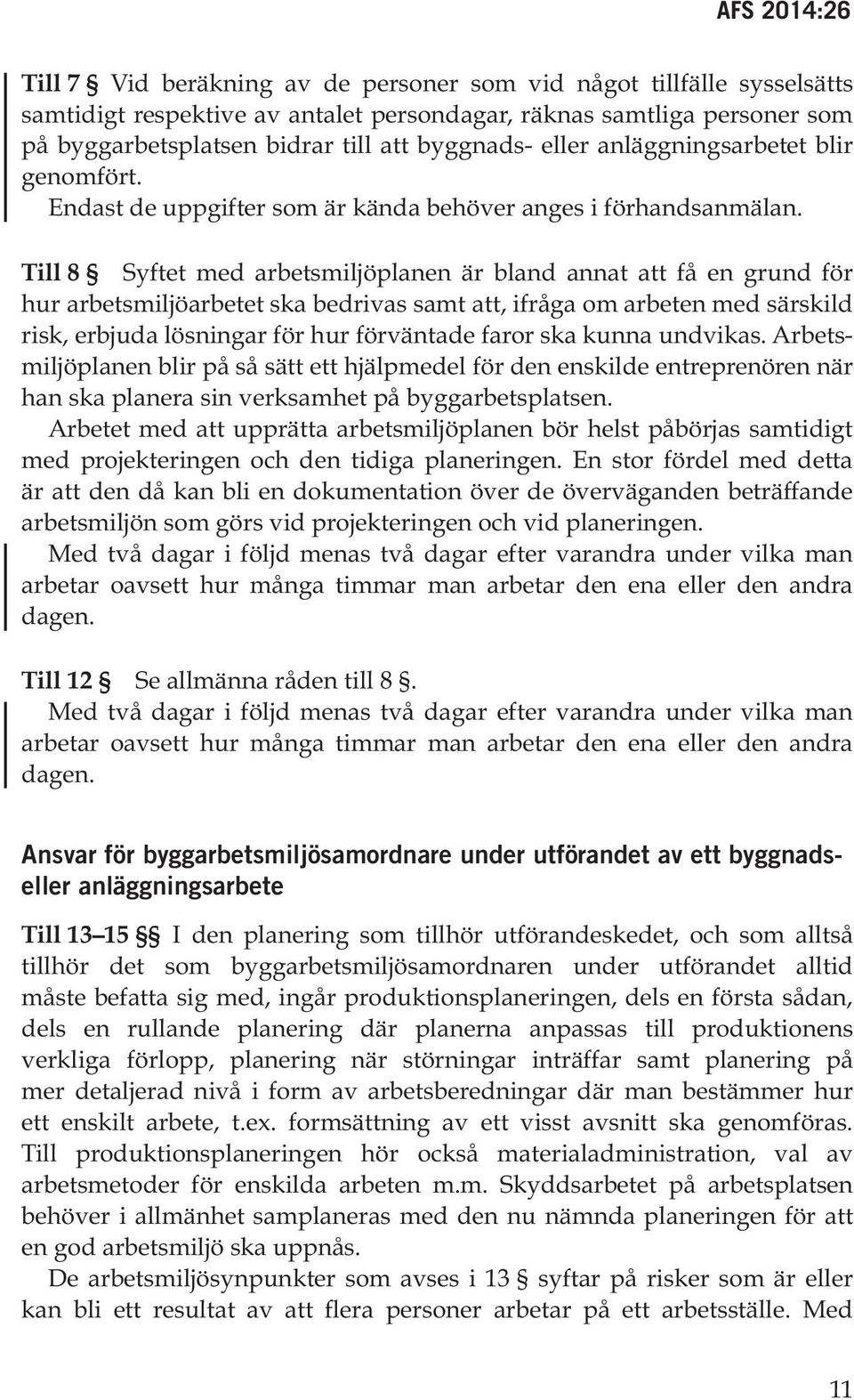 Till 8 Syftet med arbetsmiljöplanen är bland annat att få en grund för hur arbetsmiljöarbetet ska bedrivas samt att, ifråga om arbeten med särskild risk, erbjuda lösningar för hur förväntade faror