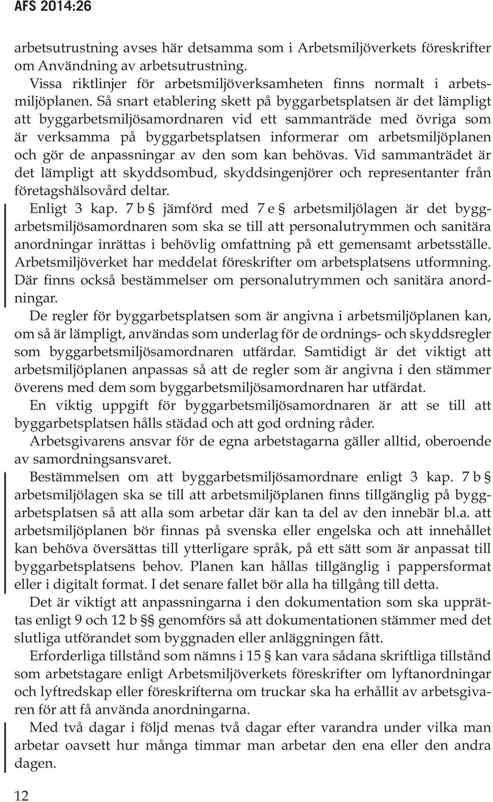 gör de anpassningar av den som kan behövas. Vid sammanträdet är det lämpligt att skyddsombud, skyddsingenjörer och representanter från företagshälsovård deltar. Enligt 3 kap.