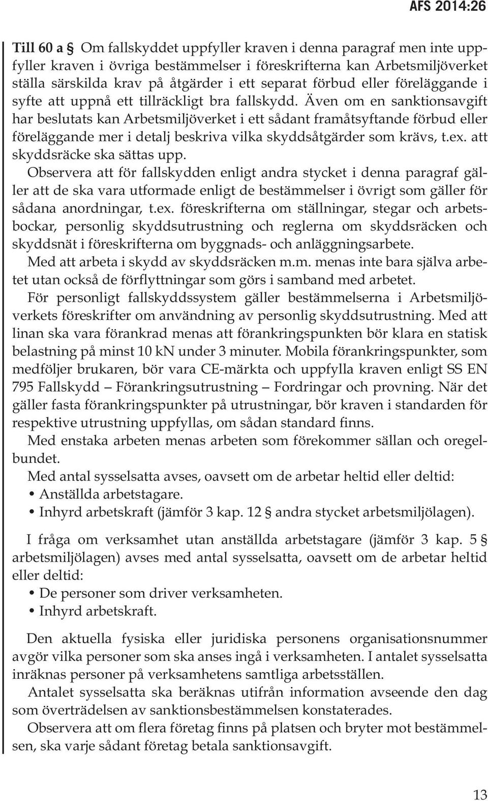 Även om en sanktionsavgift har beslutats kan Arbetsmiljöverket i ett sådant framåtsyftande förbud eller föreläggande mer i detalj beskriva vilka skyddsåtgärder som krävs, t.ex.