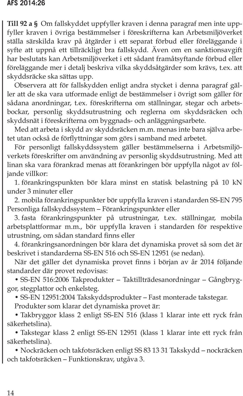 Även om en sanktionsavgift har beslutats kan Arbetsmiljöverket i ett sådant framåtsyftande förbud eller föreläggande mer i detalj beskriva vilka skyddsåtgärder som krävs, t.ex.