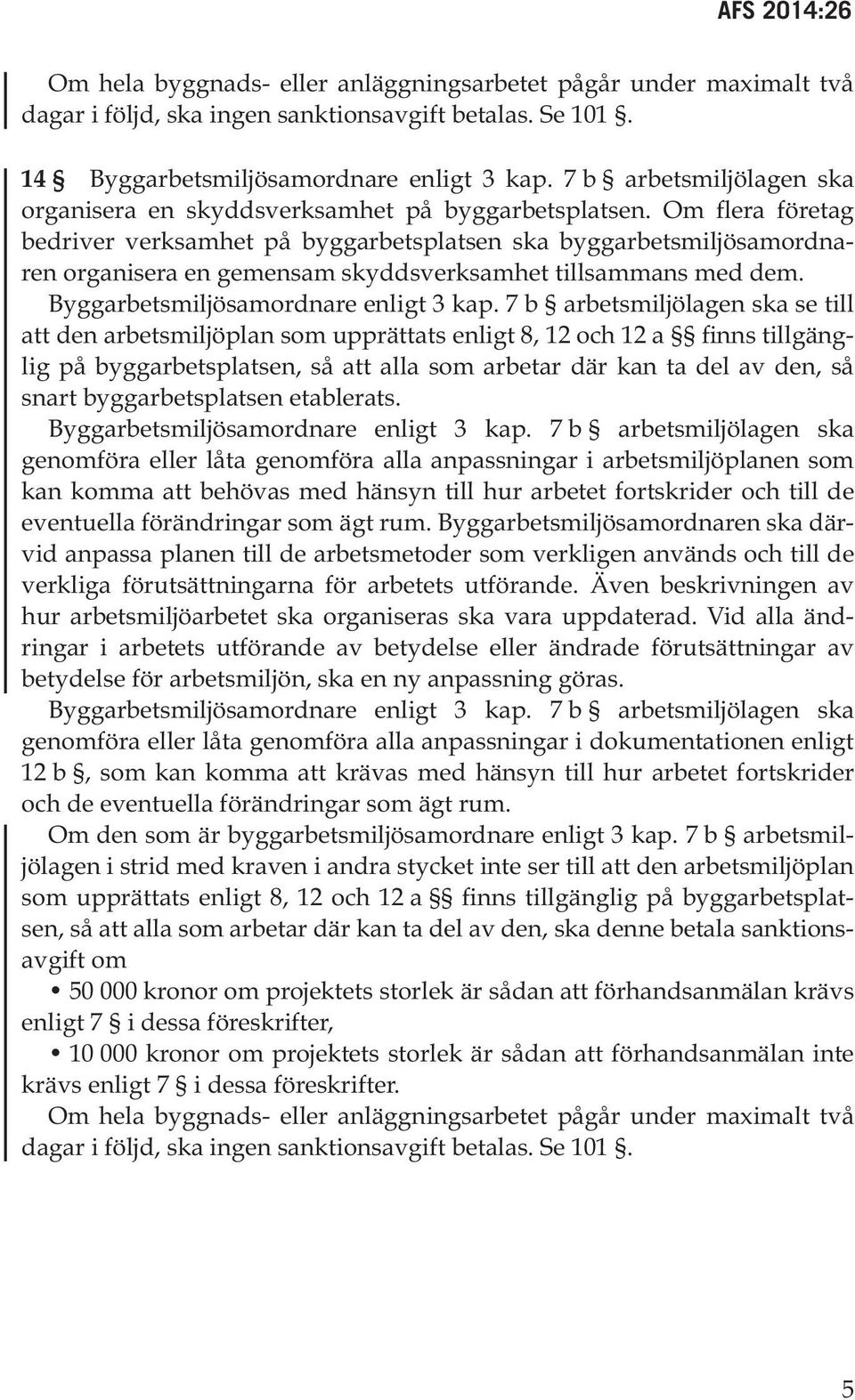 Om flera företag bedriver verksamhet på byggarbetsplatsen ska byggarbetsmiljösamordnaren organisera en gemensam skyddsverksamhet tillsammans med dem. Byggarbetsmiljösamordnare enligt 3 kap.