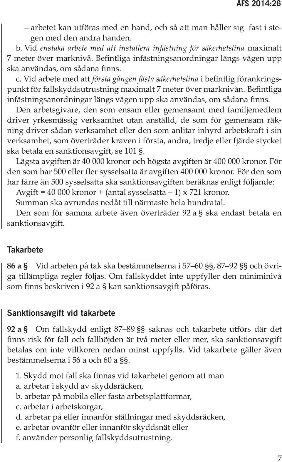 Vid arbete med att första gången fästa säkerhetslina i befintlig förankringspunkt för fallskyddsutrustning maximalt 7 meter över marknivån.