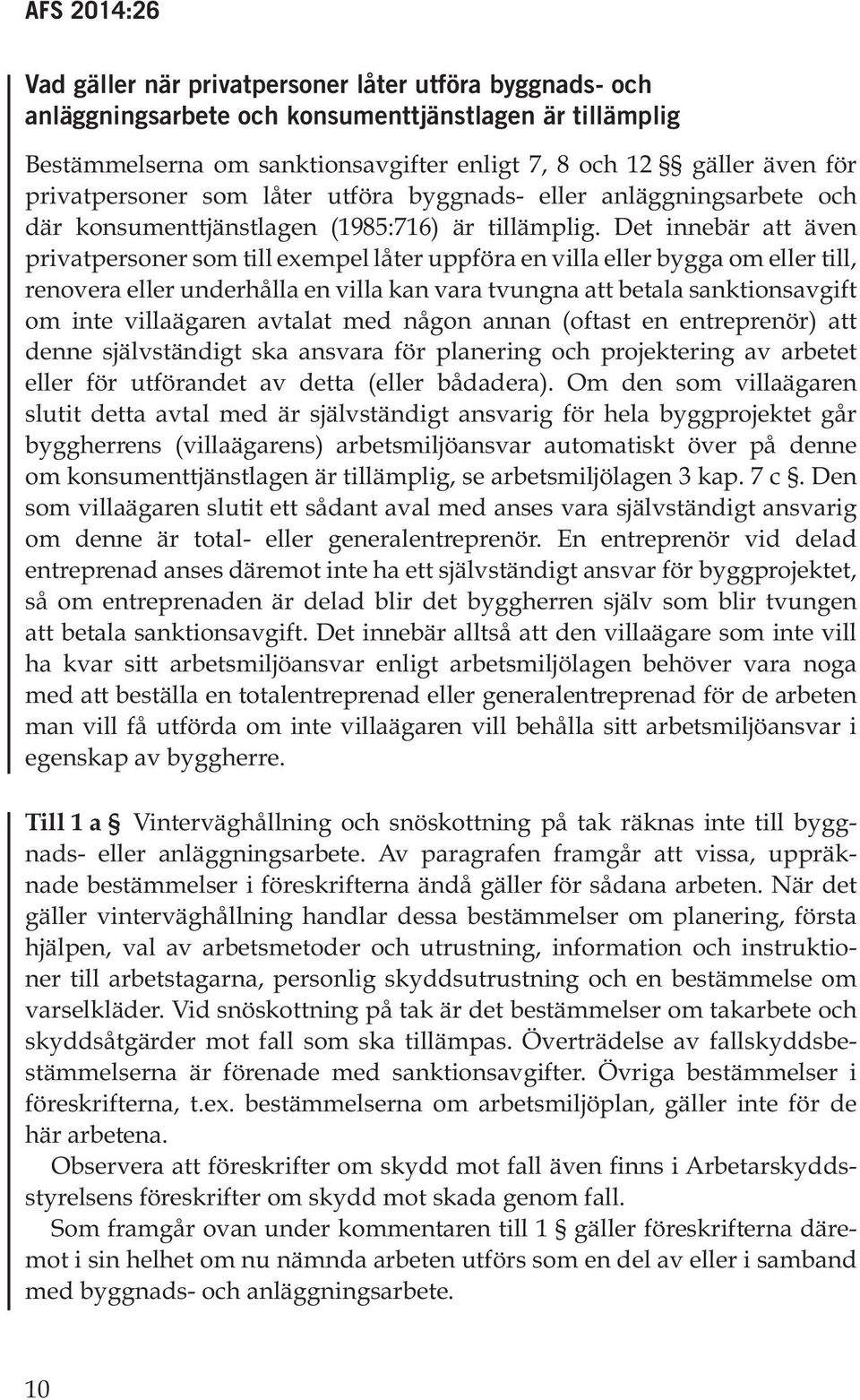 Det innebär att även privatpersoner som till exempel låter uppföra en villa eller bygga om eller till, renovera eller underhålla en villa kan vara tvungna att betala sanktionsavgift om inte