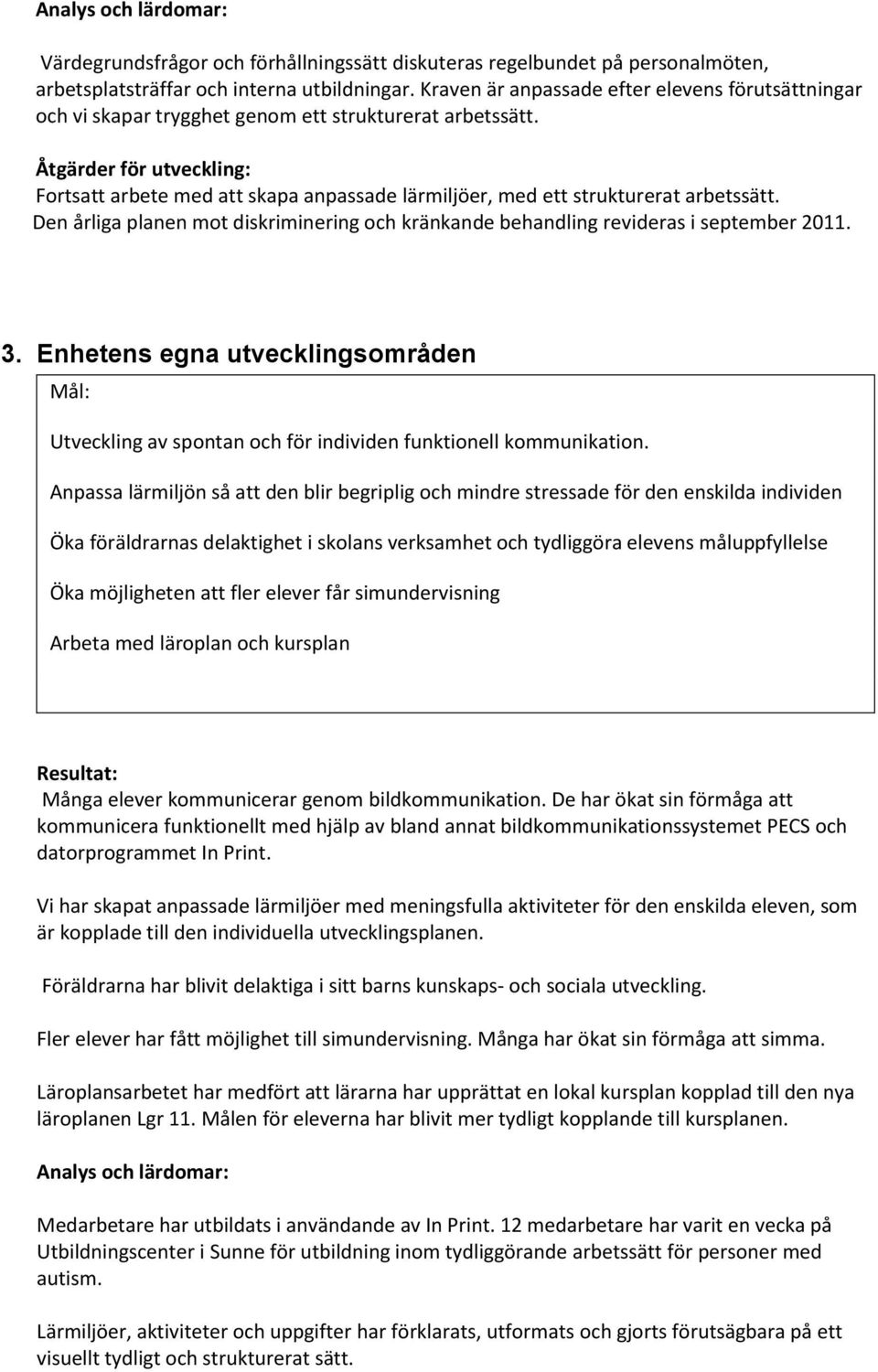 Den årliga planen mot diskriminering och kränkande behandling revideras i september 2011. 3. Enhetens egna utvecklingsområden Mål: Utveckling av spontan och för individen funktionell kommunikation.