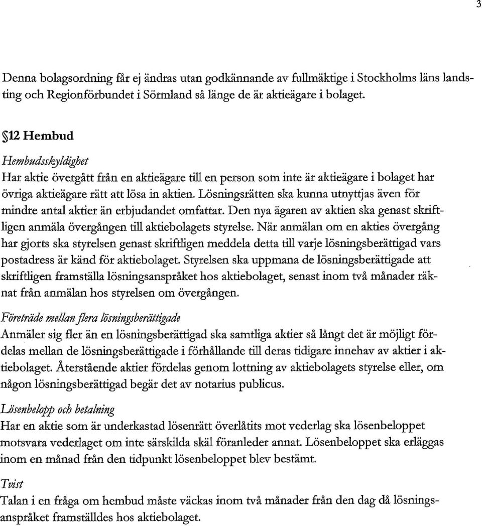 Lösningsrätten ska kunna utnyttjas även för mindre antal aktier än erbjudandet omfattar. Den nya ägaren av aktien ska genast skriftligen anmäla övergången till aktiebolagets styrelse.