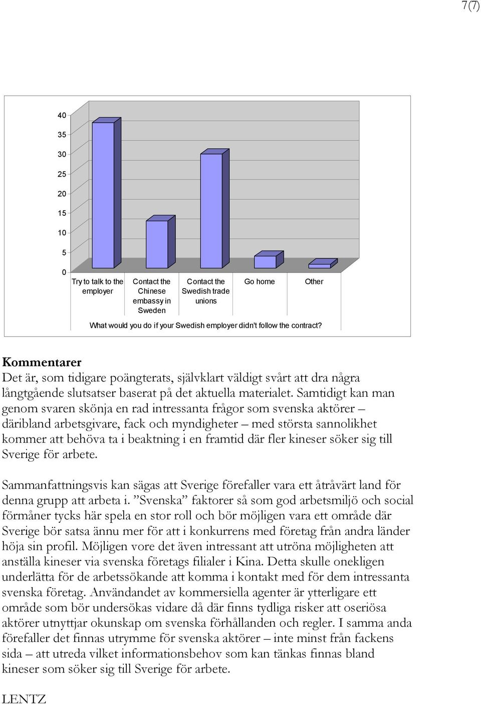Samtidigt kan man genom svaren skönja en rad intressanta frågor som svenska aktörer däribland arbetsgivare, fack och myndigheter med största sannolikhet kommer att behöva ta i beaktning i en framtid