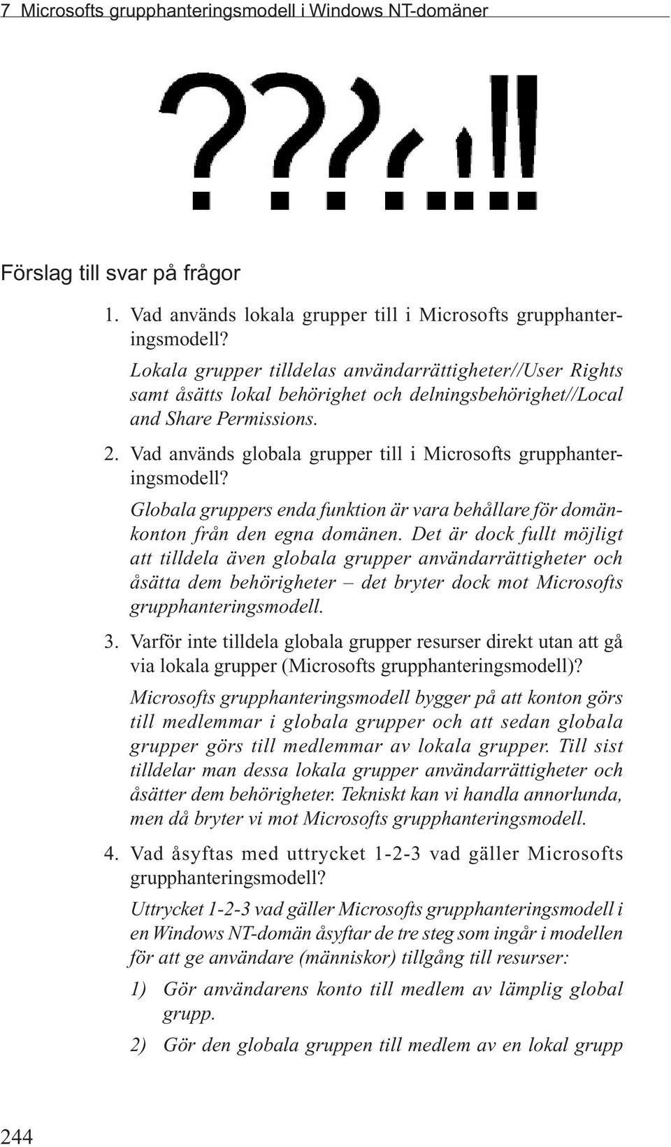 Vad används globala grupper till i Microsofts grupphanteringsmodell? Globala gruppers enda funktion är vara behållare för domänkonton från den egna domänen.