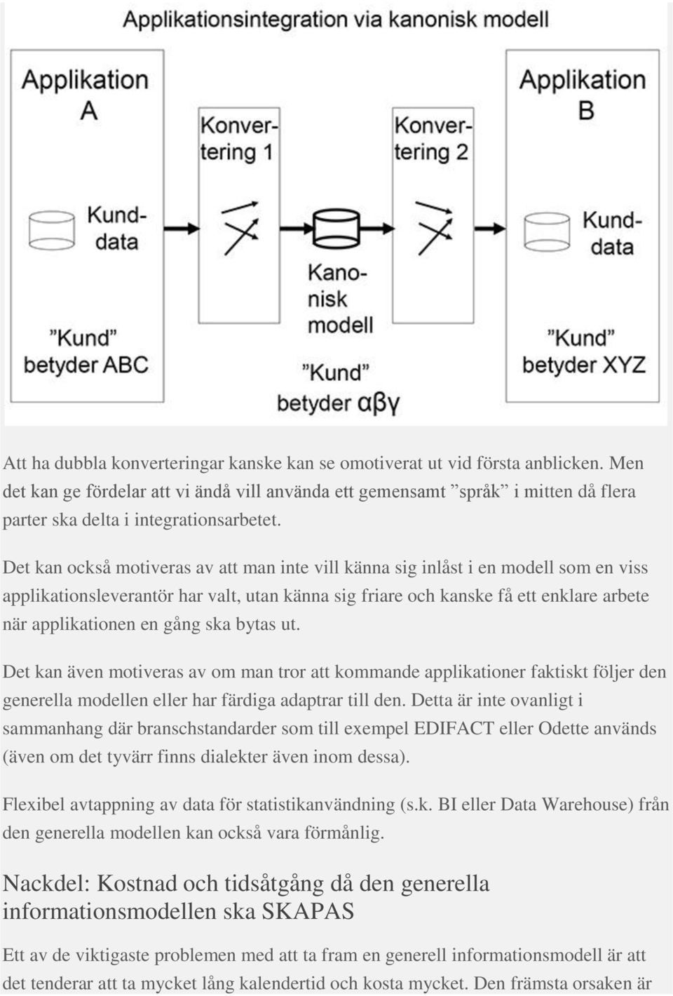 Det kan också motiveras av att man inte vill känna sig inlåst i en modell som en viss applikationsleverantör har valt, utan känna sig friare och kanske få ett enklare arbete när applikationen en gång