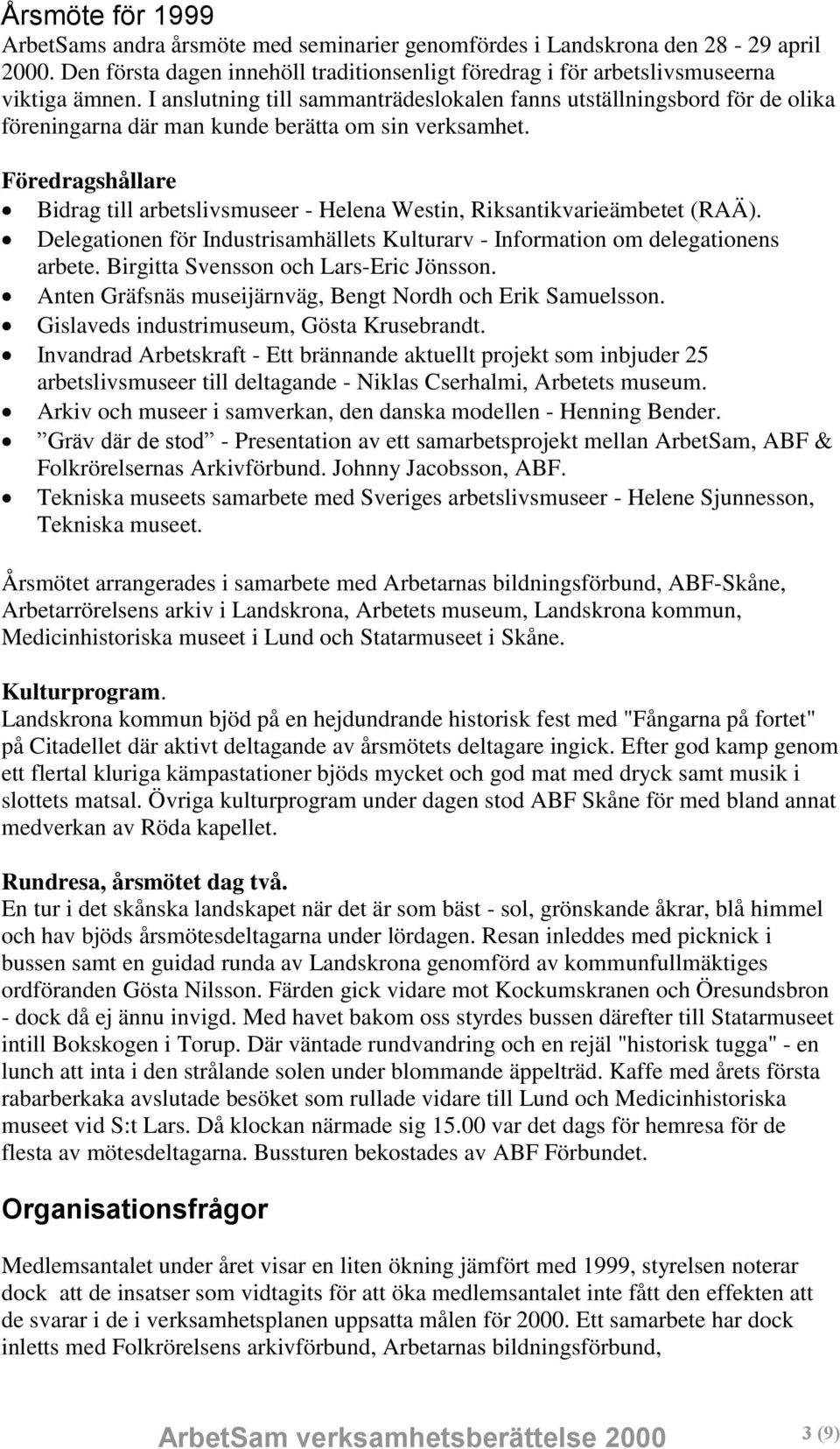 Föredragshållare Bidrag till arbetslivsmuseer - Helena Westin, Riksantikvarieämbetet (RAÄ). Delegationen för Industrisamhällets Kulturarv - Information om delegationens arbete.