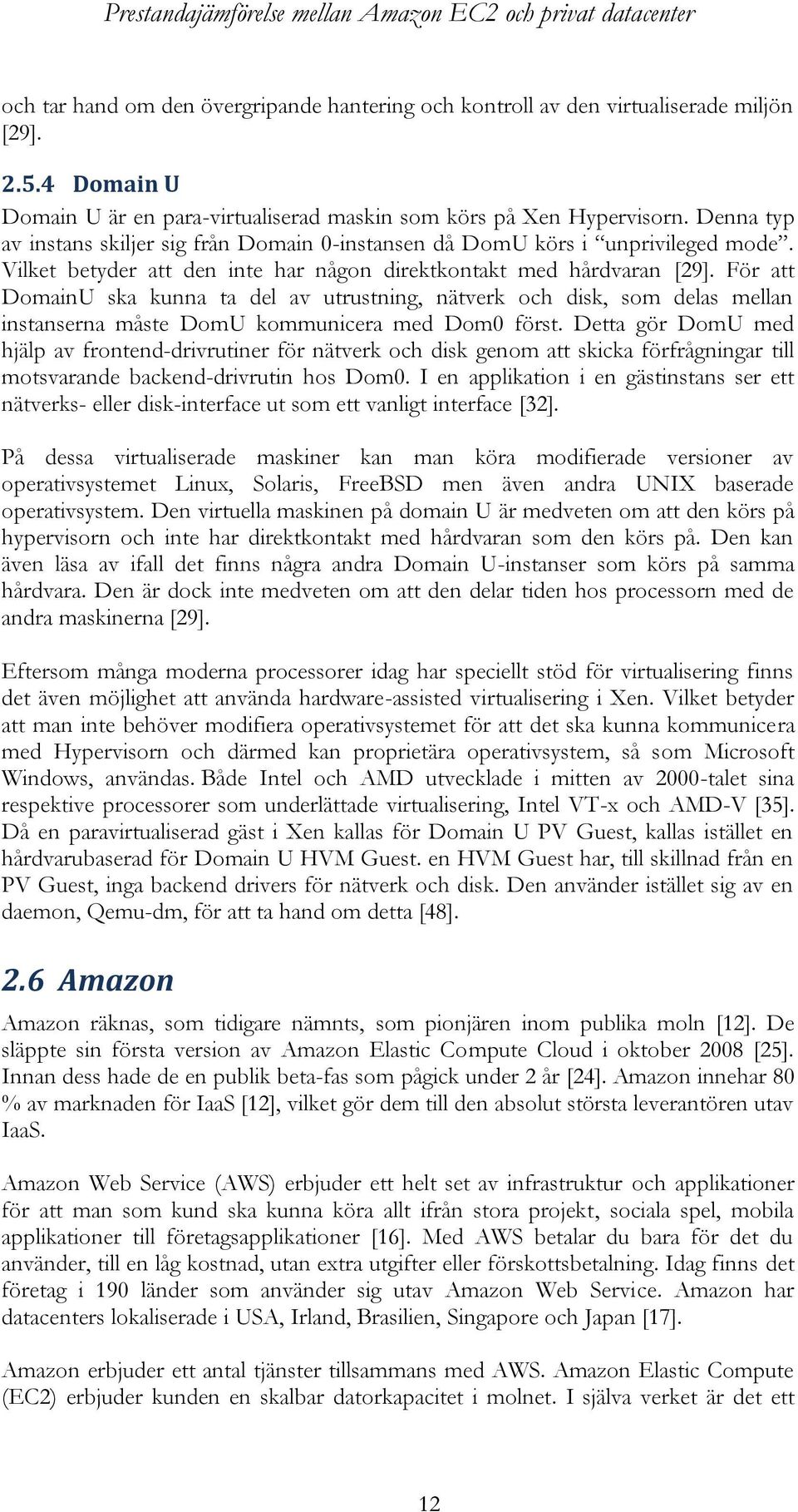 För att DomainU ska kunna ta del av utrustning, nätverk och disk, som delas mellan instanserna måste DomU kommunicera med Dom0 först.